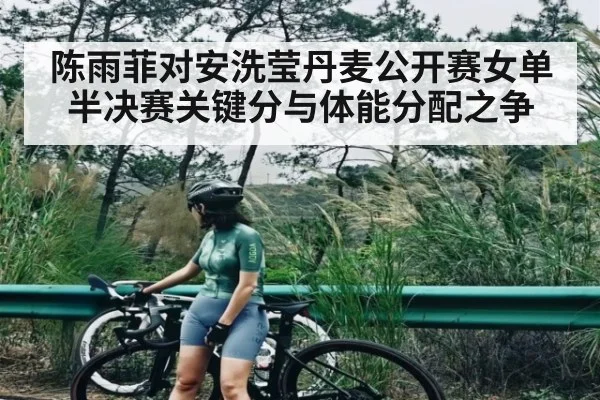 陈雨菲对安洗莹丹麦公开赛女单半决赛关键分与体能分配之争